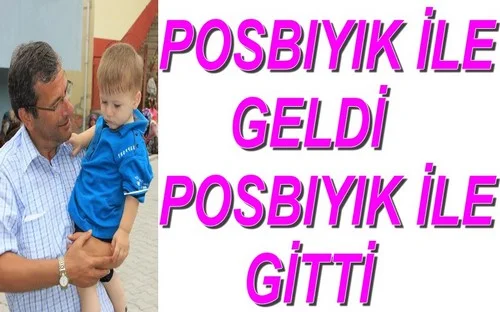 POSBIYIK İLE GELDİ, POSBIYIK İLE GİTTİ
