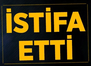 İSTİFA ETTİ