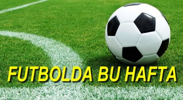 FUTBOLDA BU HAFTA