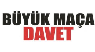 BÜYÜK MAÇA DAVET !