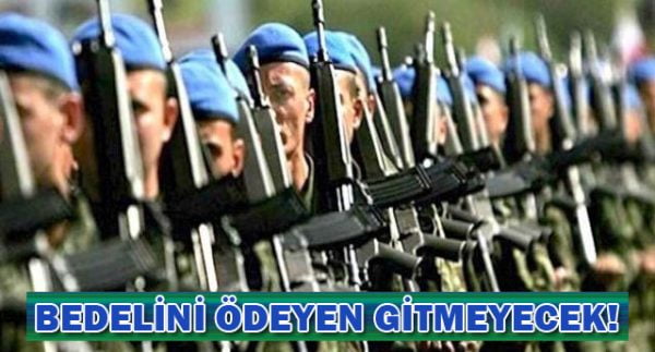 18 BİN TL ÖDEYENE ASKERLİK YOK