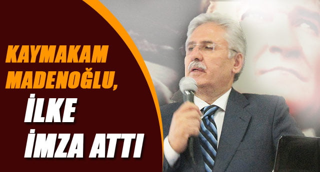 İLKLERİN KAYMAKAMI MADENOĞLU..!