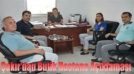 ÇAKIR’DAN BUTİK HASTANE AÇIKLAMASI