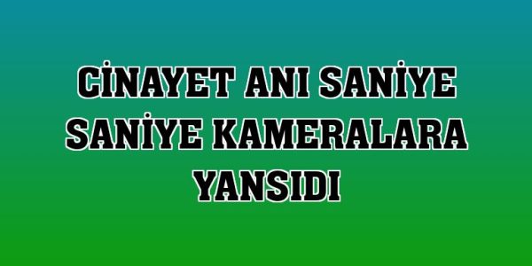 KAMERALARA YANSIDI…