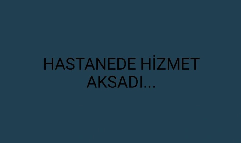 Hastanede hizmet aksadı.