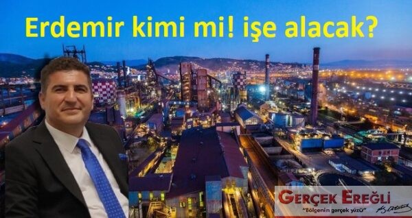 Erdemir kimi mi! işe alacak?
