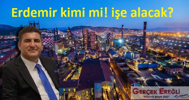 Erdemir kimi mi! işe alacak?