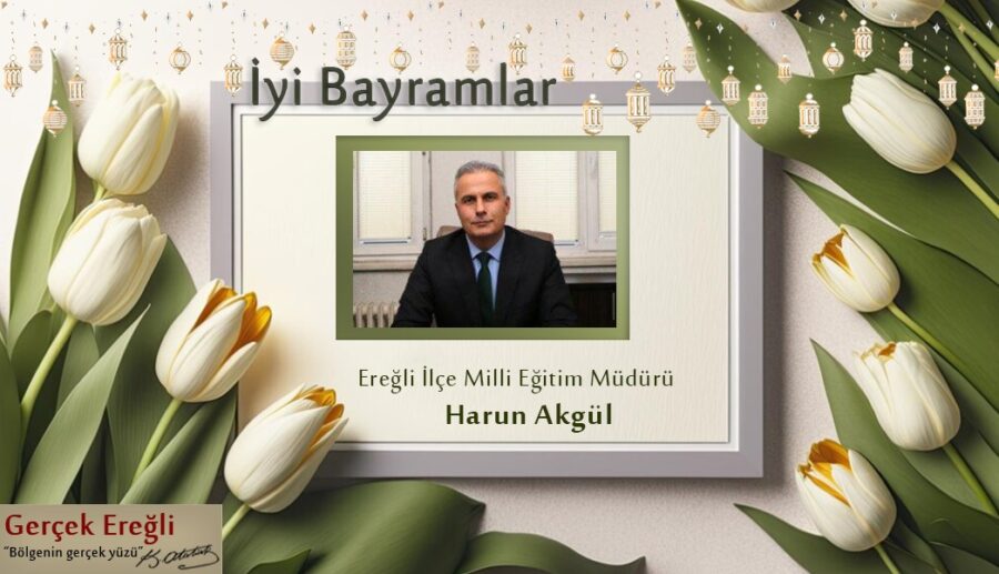 Ereğli Milli Eğitim Müdürü Harun Akgül’ün bayram mesajı…